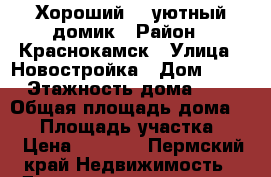 Хороший    уютный домик › Район ­ Краснокамск › Улица ­ Новостройка › Дом ­ 71 › Этажность дома ­ 1 › Общая площадь дома ­ 62 › Площадь участка ­ 4 › Цена ­ 8 000 - Пермский край Недвижимость » Дома, коттеджи, дачи аренда   